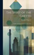 The Spirit of the Ghetto; Studies of the Jewish Quarter in New York di Hutchins Hapgood edito da LEGARE STREET PR