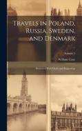 Travels in Poland, Russia, Sweden, and Denmark; Illustrated With Charts and Engravings; Volume 5 di William Coxe edito da LEGARE STREET PR