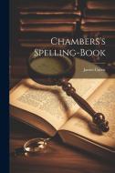 Chambers's Spelling-Book di James Currie edito da LEGARE STREET PR