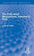 The Truth About Mesopotamia, Palestine & Syria di J. de V. Loder edito da Taylor & Francis Ltd