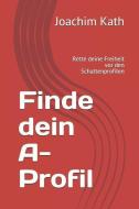 Finde dein A-Profil: Rette deine Freiheit vor den Schattenprofilen di Joachim Kath edito da INDEPENDENTLY PUBLISHED