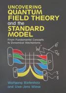 Uncovering Quantum Field Theory and the Standard Model: From Fundamental Concepts to Dynamical Mechanisms di Wolfgang Bietenholz, Uwe-Jens Wiese edito da CAMBRIDGE