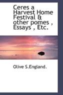 Ceres A Harvest Home Festival & Other Pomes, Essays, Etc. di Olive S England edito da Bibliolife