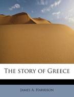 The story of Greece di James A. Harrison edito da BiblioLife