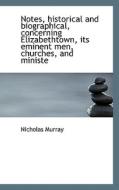 Notes, Historical And Biographical, Concerning Elizabethtown, Its Eminent Men, Churches, And Ministe di Nicholas Murray edito da Bibliolife
