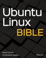 Ubuntu Linux Bible di David Clinton, Christopher Negus edito da WILEY