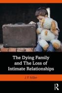 The Dying Family And The Loss Of Intimate Relationships di J. F. Miller edito da Taylor & Francis Ltd