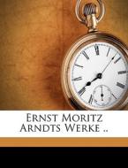 Ernst Moritz Arndts Werke .. di Ludwig Freytag edito da Nabu Press