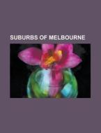 Suburbs of Melbourne di Source Wikipedia edito da Books LLC, Reference Series