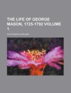The Life Of George Mason, 1725-1792 di Kate Mason Rowland edito da Rarebooksclub.com