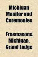 Michigan Monitor And Ceremonies di Freemasons Michigan Grand Lodge edito da Rarebooksclub.com