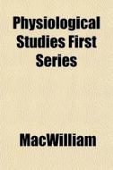 Physiological Studies First Series di Macwilliam edito da General Books