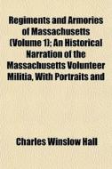 Regiments And Armories Of Massachusetts di Charles Winslow Hall edito da General Books