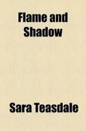 Flame And Shadow di Sara Teasdale edito da General Books Llc