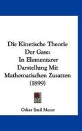 Die Kinetische Theorie Der Gase: In Elementarer Darstellung Mit Mathematischen Zusatzen (1899) di Oskar Emil Meyer edito da Kessinger Publishing