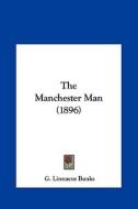 The Manchester Man (1896) di G. Linnaeus Banks edito da Kessinger Publishing