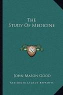 The Study of Medicine di John Mason Good edito da Kessinger Publishing