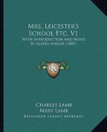 Mrs. Leicester's School Etc. V1: With Introduction and Notes by Alfred Ainger (1885) di Charles Lamb, Mary Lamb edito da Kessinger Publishing