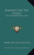 Markets for the People: The Consumer's Part (1913) di James William Sullivan edito da Kessinger Publishing