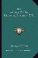 The Works of Sir Richard Steele (1759) the Works of Sir Richard Steele (1759) di Richard Steele edito da Kessinger Publishing