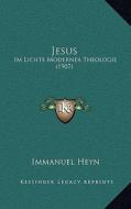 Jesus: Im Lichte Moderner Theologie (1907) di Immanuel Heyn edito da Kessinger Publishing