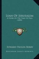 Leah of Jerusalem: A Story of the Time of Paul (1890) di Edward Payson Berry edito da Kessinger Publishing