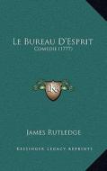 Le Bureau D'Esprit: Comedie (1777) di James Rutledge edito da Kessinger Publishing
