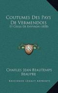 Coutumes Des Pays de Vermendois: Et Ceulx de Envyron (1858) di Charles Jean Beautemps Beaupre edito da Kessinger Publishing