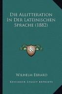 Die Allitteration in Der Lateinischen Sprache (1882) di Wilhelm Ebrard edito da Kessinger Publishing