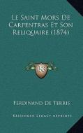 Le Saint Mors de Carpentras Et Son Reliquaire (1874) di Ferdinand De Terris edito da Kessinger Publishing