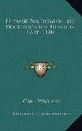 Beitrage Zur Entwicklung Der Bessel'schen Funktion I Art (1894) di Carl Wagner edito da Kessinger Publishing