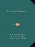 The Fiery Whirlwind the Fiery Whirlwind di K. Chodkiewicz, Helene Petrovna Blavatsky edito da Kessinger Publishing