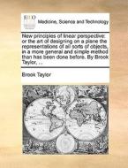 New Principles Of Linear Perspective di Brook Taylor edito da Gale Ecco, Print Editions