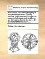 A Discourse Concerning The Plague And Pestilential Fevers di Richard Manningham edito da Gale Ecco, Print Editions