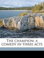 The Champion; A Comedy In Three Acts di Thomas Louden edito da Nabu Press
