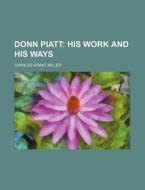 Donn Piatt; His Work and His Ways di Charles Grant Miller edito da Rarebooksclub.com