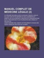 Manuel Complet de Medecine Legale; Ou Resume Des Meilleurs Ouvrages Publies Jusqu'a Ce Jour Sur Cette Matiere Et Des Jugements Et Arrets Les Plus Rece di Joseph Briand edito da Rarebooksclub.com