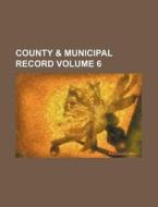 County & Municipal Record Volume 6 di Books Group edito da Rarebooksclub.com
