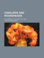 Cavaliers and Roundheads; Or Stories of the Great Civil War di John George Edgar edito da Rarebooksclub.com