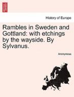 Rambles in Sweden and Gottland: with etchings by the wayside. By Sylvanus. di Anonymous edito da British Library, Historical Print Editions