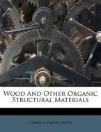 Wood and Other Organic Structural Materials di Charles Henry Snow edito da Nabu Press