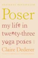 Poser: My Life in Twenty-Three Yoga Poses di Claire Dederer edito da PICADOR
