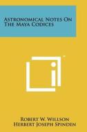 Astronomical Notes on the Maya Codices di Robert W. Willson edito da Literary Licensing, LLC