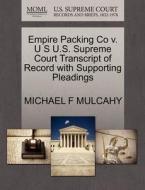 Empire Packing Co V. U S U.s. Supreme Court Transcript Of Record With Supporting Pleadings di Michael F Mulcahy edito da Gale, U.s. Supreme Court Records