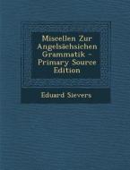 Miscellen Zur Angelsachsichen Grammatik di Eduard Sievers edito da Nabu Press