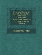 Synopsis Optica, in Qua Illa Omnia Quae Ad Opticam, Dioptricam Catoptricam Pertinent di Honoratus Fabri edito da Nabu Press