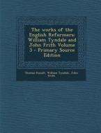 The Works of the English Reformers: William Tyndale and John Frith Volume 3 di Thomas Russell, William Tyndale, John Frith edito da Nabu Press