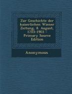 Zur Geschichte Der Kaiserlichen Wiener Zeitung, 8. August, 1703-1903 di Anonymous edito da Nabu Press