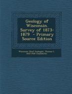 Geology of Wisconsin. Survey of 1873-1879 di Wisconsin Chief Geologist, Thomas C. 1843-1928 Chamberlin edito da Nabu Press