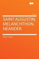 Saint Augustin, Melanchthon, Neander di Philip Schaff edito da HardPress Publishing